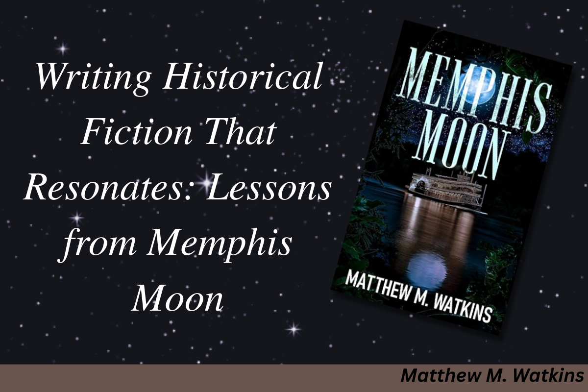 Writing Historical Fiction That Resonates: Lessons from Memphis Moon